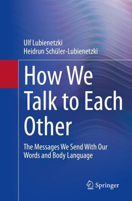 How We Talk to Each Other - The Messages We Send With Our Words and Body Language: Psychology of Human Communication