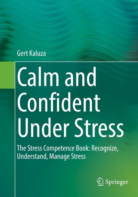 Calm and Confident Under Stress: The Stress Competence Book: Recognize, Understand, Manage Stress