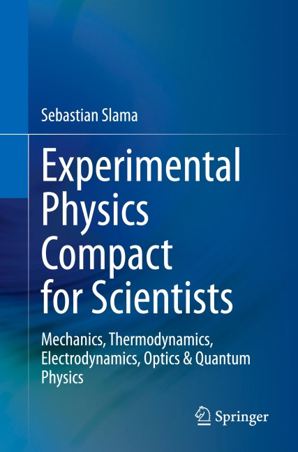 Experimental Physics Compact for Scientists: Mechanics, Thermodynamics, Electrodynamics, Optics & Quantum Physics