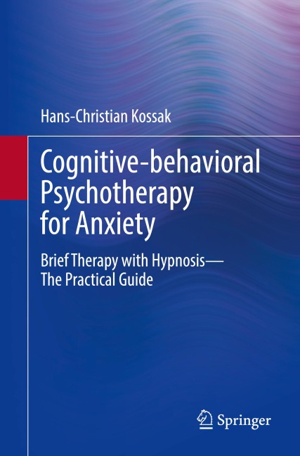 Cognitive-behavioral Psychotherapy for Anxiety: Brief Therapy with Hypnosis - The Practical Guide