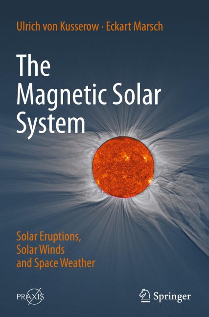 The Magnetic Solar System: Solar Eruptions, Solar Winds and Space Weather
