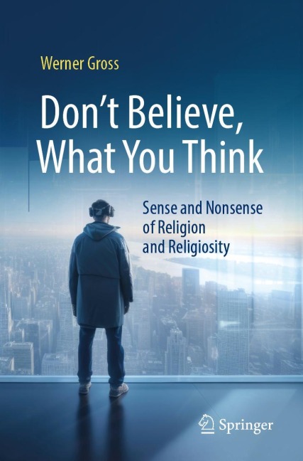 Dont Believe, What You Think: Sense and Nonsense of Religion and Religiosity