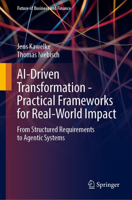 AI-Driven Transformation - Practical Frameworks for Real-World Impact: From Structured Requirements to Agentic Systems