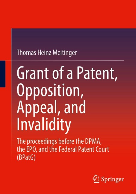 Grant of a Patent, Opposition, Appeal, and Invalidity: The proceedings before the DPMA, the EPO, and the Federal Patent Court (BPatG)