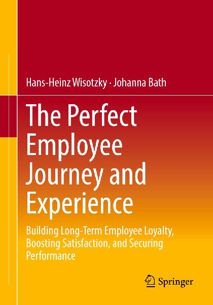 The Perfect Employee Journey and Experience: Building Long-Term Employee Loyalty, Boosting Satisfaction, and Securing Performance