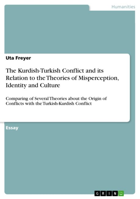 The Kurdish-Turkish Conflict and its Relation to the Theories of Misperception, Identity and Culture: Comparing of Several Theories about the Origin of Conflicts with the Turkish-Kurdish Conflict