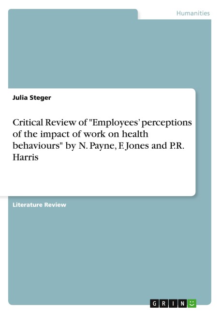 Critical Review of Employees perceptions of the impact of work on health behaviours by N. Payne, F. Jones and P.R. Harris