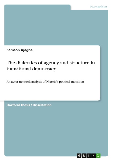 The dialectics of agency and structure in transitional democracy: An actor-network analysis of Nigerias political transition
