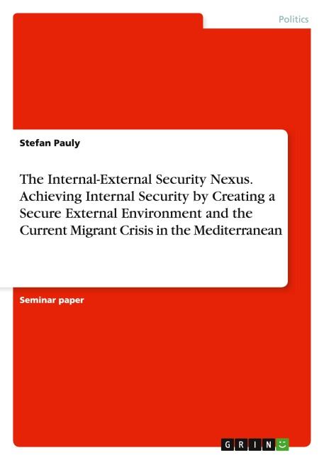 The Internal-External Security Nexus. Achieving Internal Security by Creating a Secure External Environment and the Current Migrant Crisis in the Mediterranean
