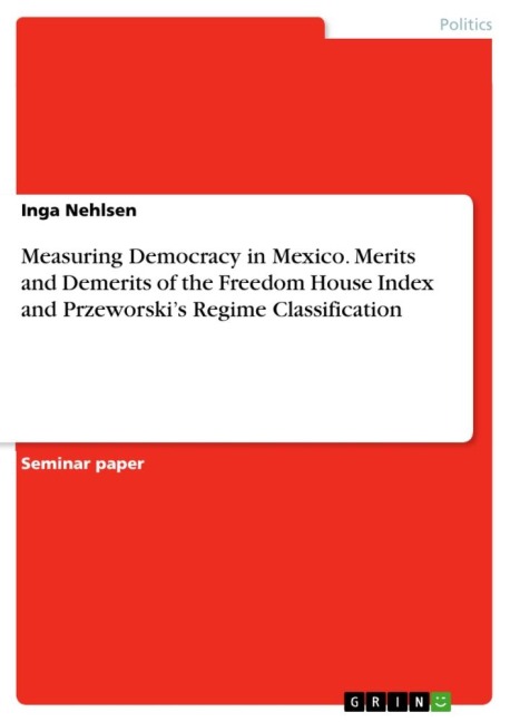 Measuring Democracy in Mexico. Merits and Demerits of the Freedom House Index and Przeworskis Regime Classification