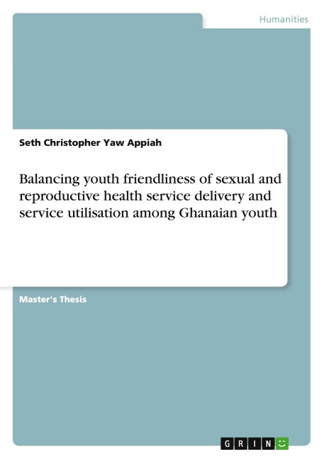 Balancing youth friendliness of sexual and reproductive health service delivery and service utilisation among Ghanaian youth