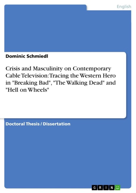 Crisis and Masculinity on Contemporary Cable Television: Tracing the Western Hero in Breaking Bad, The Walking Dead and Hell on Wheels