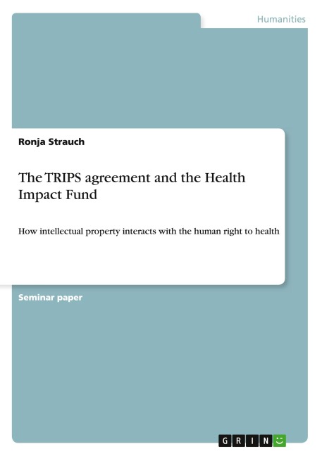 The TRIPS agreement and the Health Impact Fund: How intellectual property interacts with the  human right to health