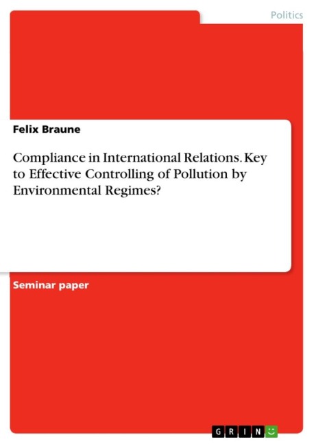 Compliance in International Relations. Key to Effective Controlling of Pollution by Environmental Regimes?