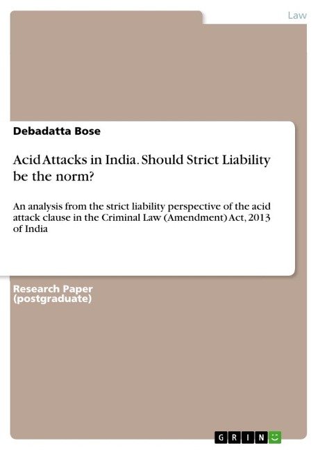 Acid Attacks in India. Should Strict Liability be the norm?: An analysis from the strict liability perspective of the acid attack clause in the Criminal Law (Amendment) Act, 2013 of India