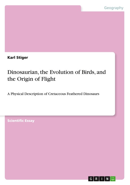 Dinosaurian, the Evolution of Birds, and the Origin of Flight: A Physical Description of Cretaceous Feathered Dinosaurs