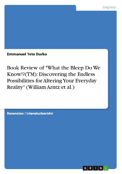 Book Review of What the Bleep Do We Know!?(TM): Discovering the Endless Possibilities for Altering Your Everyday Reality (William Arntz et al.)