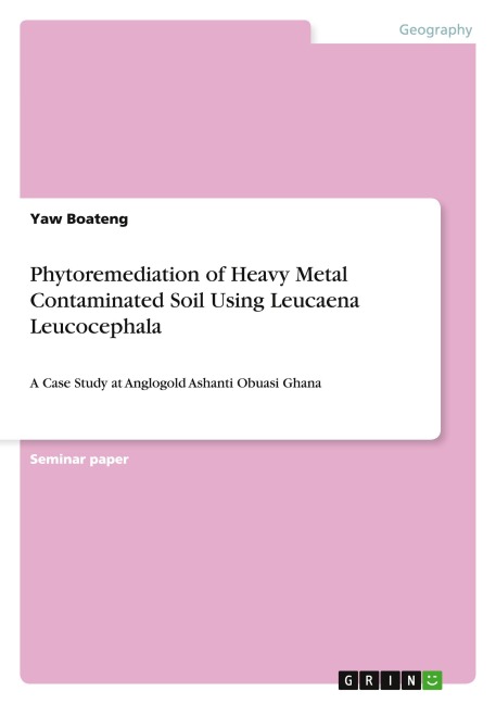 Phytoremediation of Heavy Metal Contaminated Soil Using Leucaena Leucocephala: A Case Study at Anglogold Ashanti Obuasi Ghana
