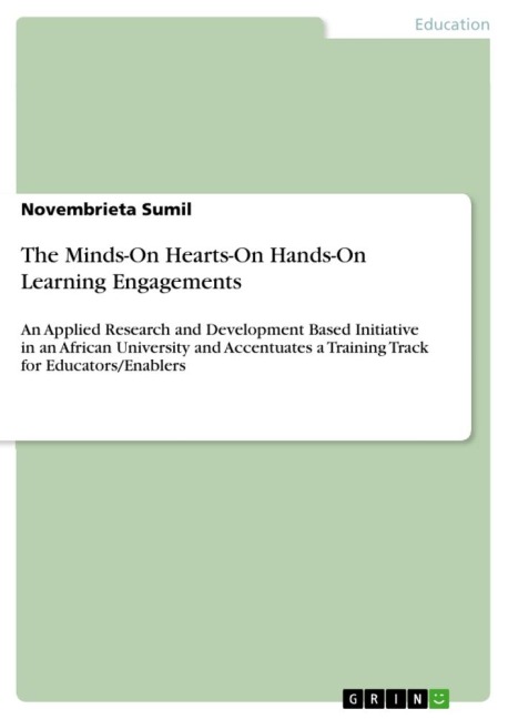 The Minds-On Hearts-On Hands-On Learning Engagements: An Applied Research and Development Based Initiative in an African University and Accentuates a Training Track for Educators/Enablers
