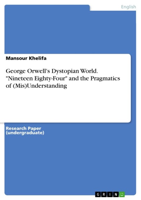 George Orwells Dystopian World. Nineteen Eighty-Four and the Pragmatics of (Mis)Understanding