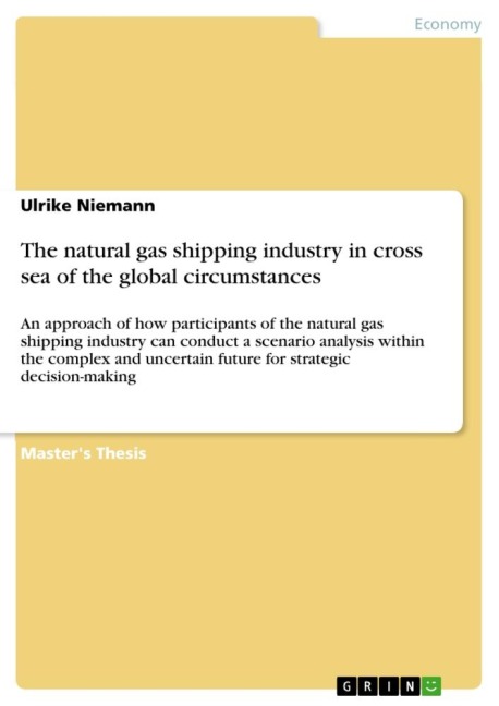 The natural gas shipping industry in cross sea of the global circumstances: An approach of how participants of the natural gas shipping industry can conduct a scenario analysis within the complex and uncertain future for strategic decision-making