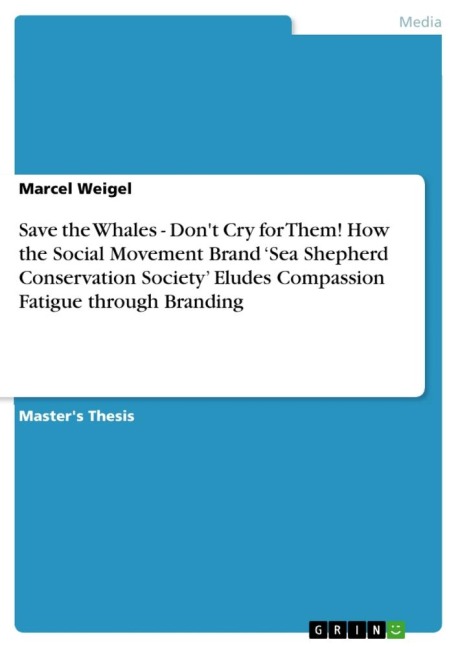 Save the Whales - Dont Cry for Them! How the Social Movement Brand Sea Shepherd Conservation Society Eludes Compassion Fatigue through Branding