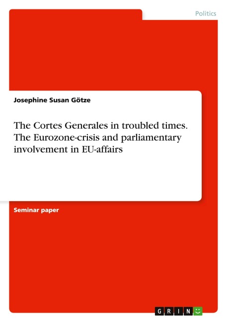 The Cortes Generales in troubled times. The Eurozone-crisis and parliamentary involvement in EU-affairs