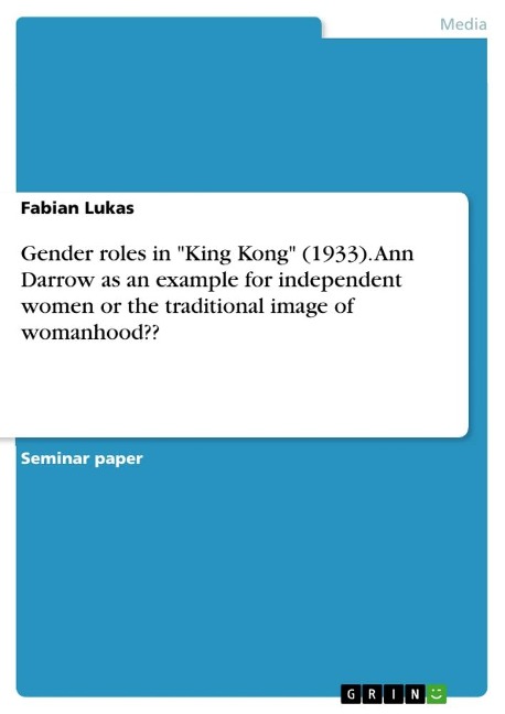 Gender roles in King Kong (1933). Ann Darrow as an example for independent women or the traditional image of womanhood??