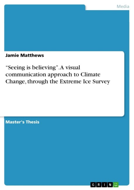 Seeing is believing. A visual communication approach to Climate Change, through the Extreme Ice Survey