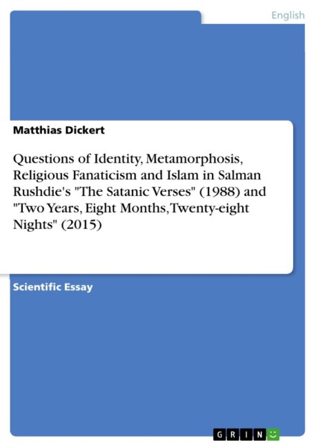 Questions of Identity, Metamorphosis, Religious Fanaticism and Islam in Salman Rushdies The Satanic Verses (1988) and Two Years, Eight Months, Twenty-eight Nights (2015)