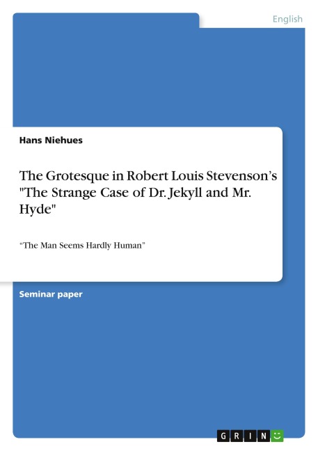 The Grotesque in Robert Louis Stevensons The Strange Case of Dr. Jekyll and Mr. Hyde: The Man Seems Hardly Human