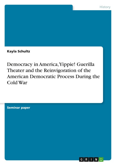 Democracy in America, Yippie! Guerilla Theater and the Reinvigoration of the American Democratic Process During the Cold War