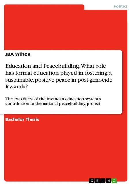Education and Peacebuilding. What role has formal education played in fostering a sustainable, positive peace in post-genocide Rwanda?: The two faces of the Rwandan education systems contribution to the national peacebuilding project