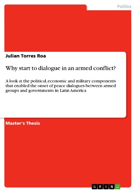 Why start to dialogue in an armed conflict?: A look at the political, economic and military components that enabled the onset of peace dialogues between armed groups and governments in Latin America