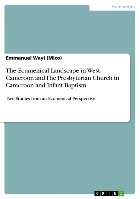 The Ecumenical Landscape in West Cameroon and The Presbyterian Church in Cameroon and Infant Baptism: Two Studies from an Ecumenical Perspective