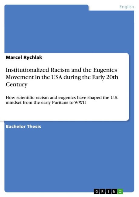 Institutionalized Racism and the Eugenics Movement in the USA during the Early 20th Century: How scientific racism and eugenics have shaped the U.S. mindset from the early Puritans to WWII