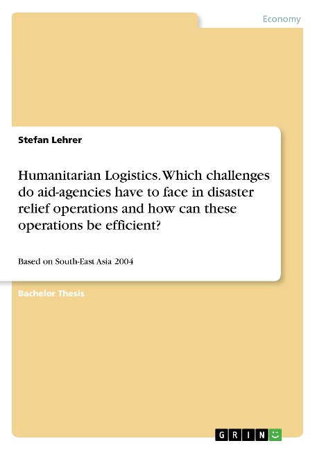 Humanitarian Logistics. Which challenges do aid-agencies have to face in disaster relief operations and how can these operations be efficient?: Based on South-East Asia 2004