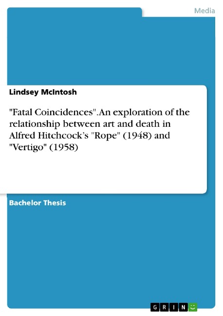 Fatal Coincidences.  An exploration of the relationship between art and death in Alfred Hitchcocks Rope (1948) and Vertigo (1958)