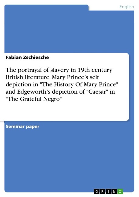 The portrayal of slavery in 19th century British literature. Mary Princes self depiction in The History Of Mary Prince and Edgeworths depiction of Caesar in The Grateful Negro