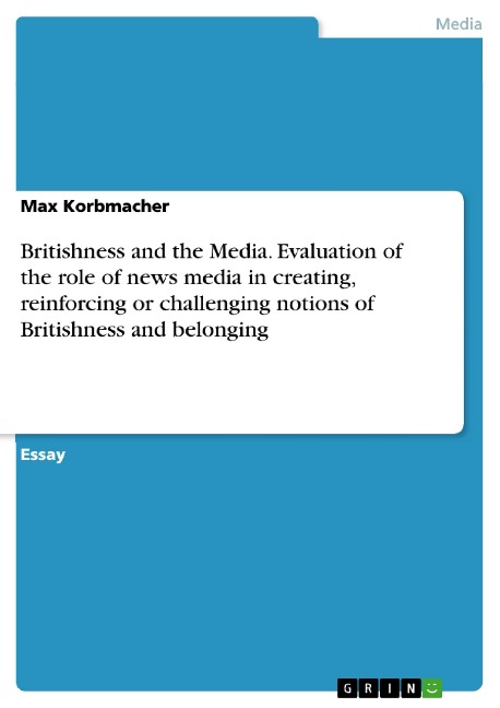 Britishness and the Media. Evaluation of the role of news media in creating, reinforcing or challenging notions of Britishness and belonging
