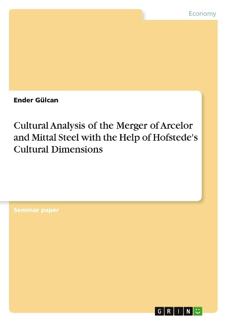 Cultural Analysis of the Merger of Arcelor and Mittal Steel with the Help of Hofstedes Cultural Dimensions