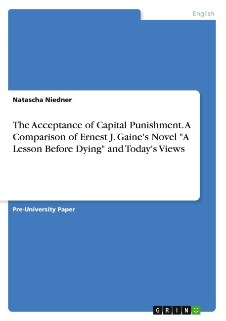 The Acceptance of Capital Punishment. A Comparison of Ernest J. Gaines Novel A Lesson Before Dying and Todays Views