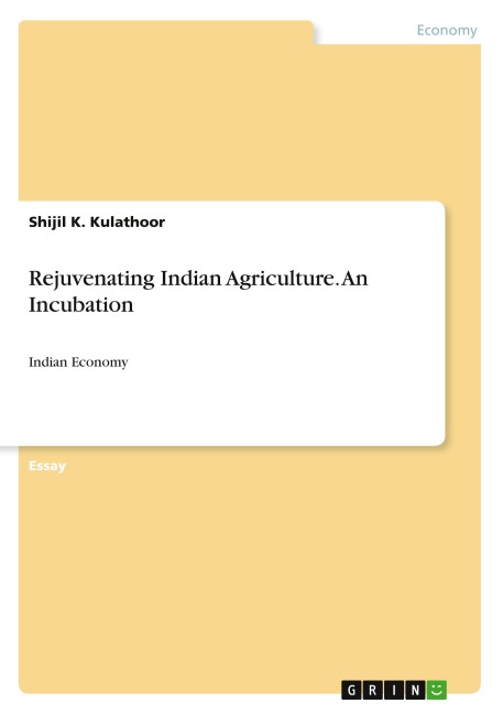 Rejuvenating Indian Agriculture. An Incubation: Indian Economy
