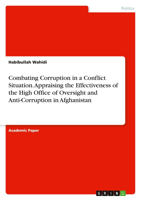 Combating Corruption in a Conflict Situation. Appraising the Effectiveness of the High Office of Oversight and Anti-Corruption in Afghanistan