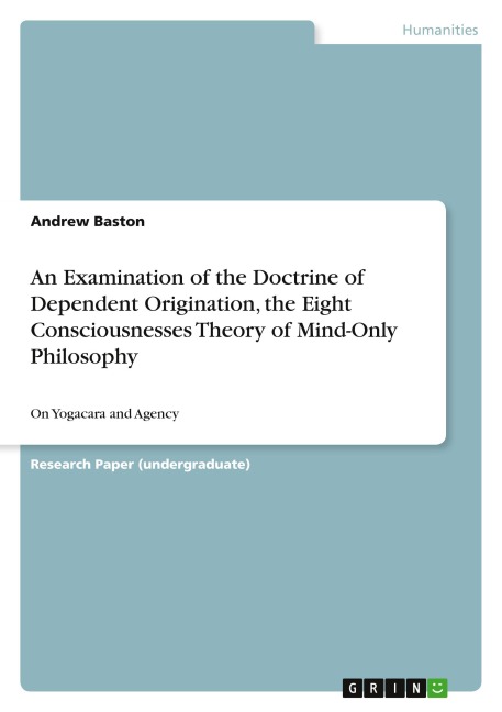 An Examination of the Doctrine of Dependent Origination, the Eight Consciousnesses Theory of Mind-Only Philosophy: On Yogacara and Agency