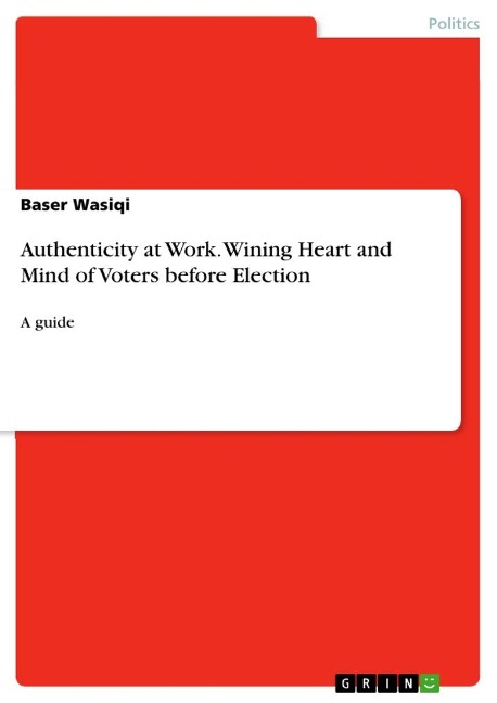 Authenticity at Work. Wining Heart and Mind of Voters before Election: A guide