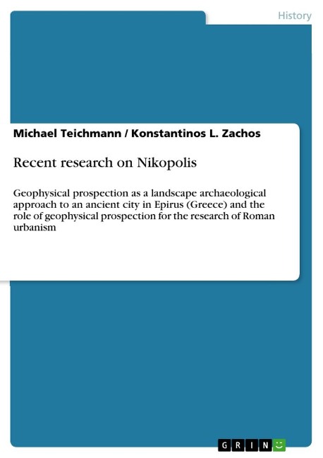 Recent research on Nikopolis: Geophysical prospection as a landscape archaeological approach to an ancient city in Epirus (Greece) and the role of geophysical prospection for the research of Roman urbanism