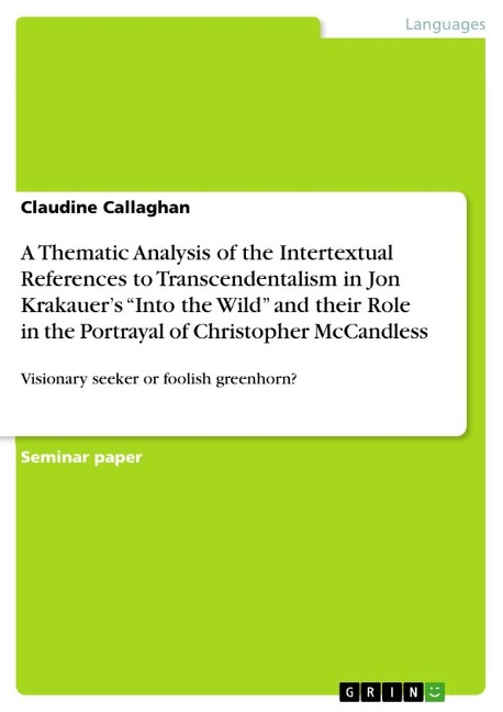 A Thematic Analysis of the Intertextual References to Transcendentalism in Jon Krakauers Into the Wild and their Role in the Portrayal of Christopher McCandless: Visionary seeker or foolish greenhorn?