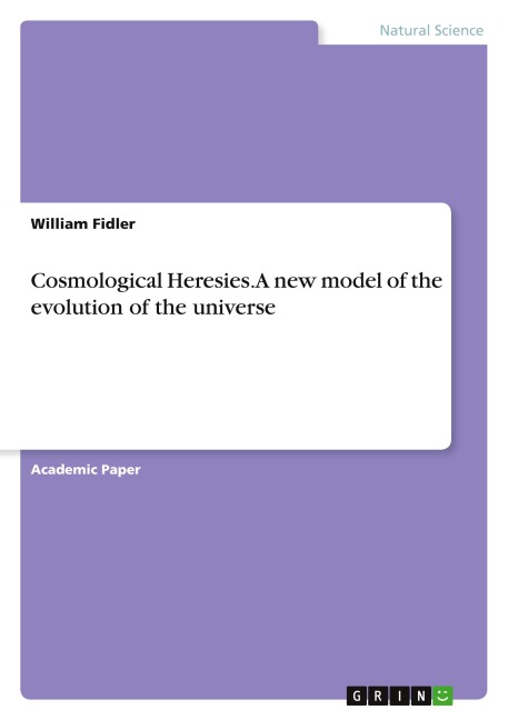 Cosmological Heresies. A new model of the evolution of the universe