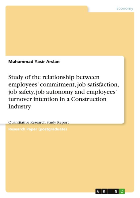 Study of the relationship between employees commitment, job satisfaction, job safety, job autonomy and employees turnover intention in a Construction Industry: Quantitative Research Study Report